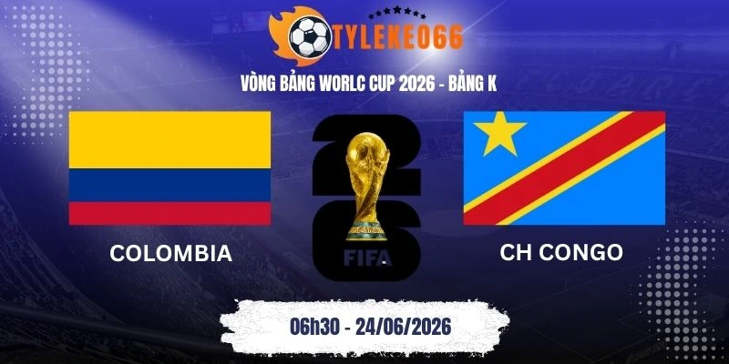 Tỷ lệ kèo nhà cái Colombia vs CH Congo - Bảng K World Cup 06h30 24/06/2026